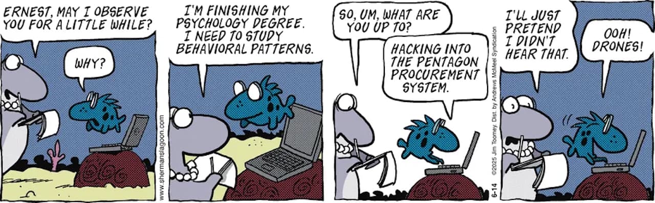 Friday Funnies Volume 3 Sherman's lagoon. The comic shows Megan observing Ernest for her psychology degree. Ernest is hacking into the Pentagon's procurement system.