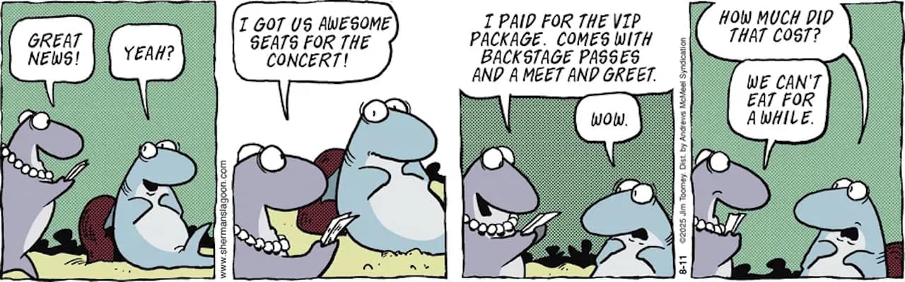 Friday Funnies Volume 5 Sherman's Lagoon. Megan buys expensive concert tickets and tells Sherman they can't buy groceries.